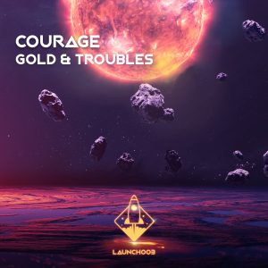 COURAGE- GOLD & TROUBLES